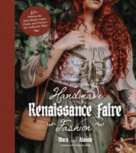 Handmade Renaissance Faire Fashion: 20+ Patterns for Crafting Faire-Ready Capes, Cloaks and Crowns―the Authentic Way!