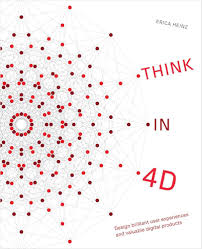 Think in 4D: Design brilliant user experiences and valuable digital products